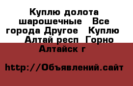 Куплю долота шарошечные - Все города Другое » Куплю   . Алтай респ.,Горно-Алтайск г.